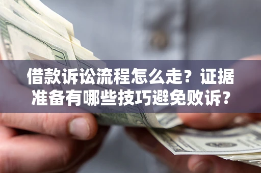 济南借款诉讼流程怎么走？证据准备有哪些技巧避免败诉？