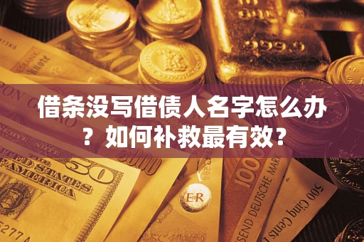 济南借条没写借债人名字怎么办？如何补救最有效？