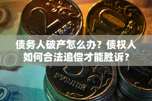 济南债务人破产怎么办？债权人如何合法追偿才能胜诉？