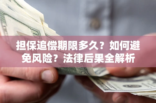 济南担保追偿期限多久？如何避免风险？法律后果全解析