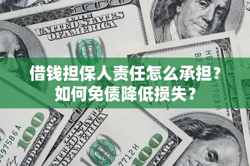 济南借钱担保人责任怎么承担？如何免债降低损失？