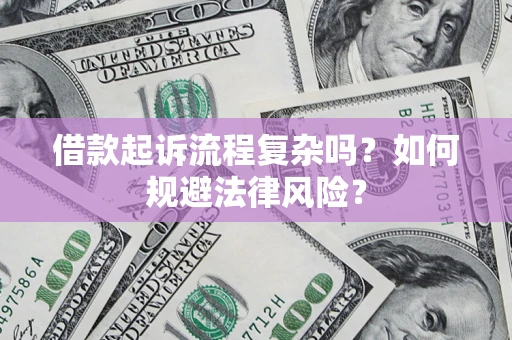济南借款起诉流程复杂吗？如何规避法律风险？
