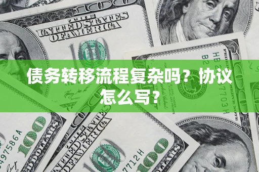 济南债务转移流程复杂吗？协议怎么写？