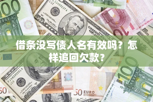济南借条没写债人名有效吗？怎样追回欠款？