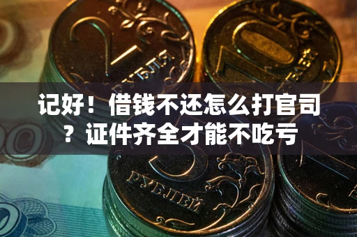 济南记好！借钱不还怎么打官司？证件齐全才能不吃亏