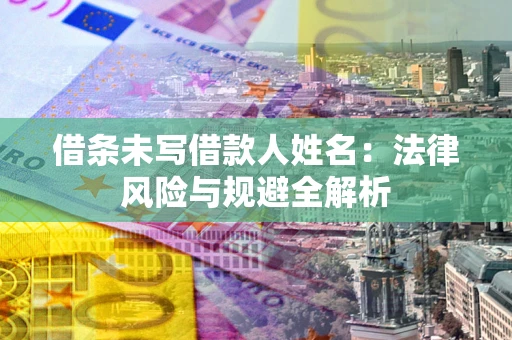 济南借条未写借款人姓名：法律风险与规避全解析