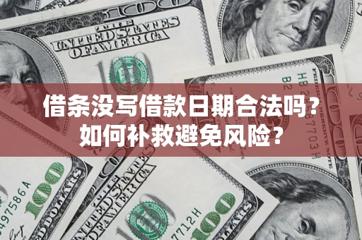 济南借条没写借款日期合法吗？如何补救避免风险？