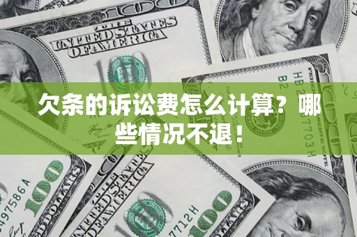 济南欠条的诉讼费怎么计算？哪些情况不退！