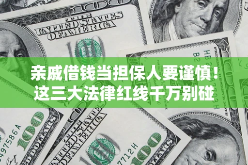 济南亲戚借钱当担保人要谨慎！这三大法律红线千万别碰