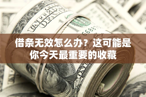 济南借条无效怎么办？这可能是你今天最重要的收藏