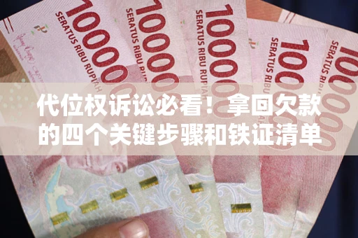 济南代位权诉讼必看！拿回欠款的四个关键步骤和铁证清单