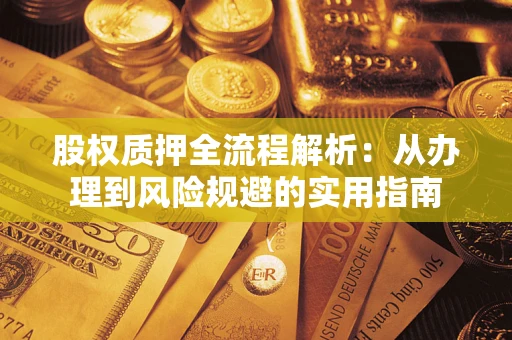 济南股权质押全流程解析：从办理到风险规避的实用指南