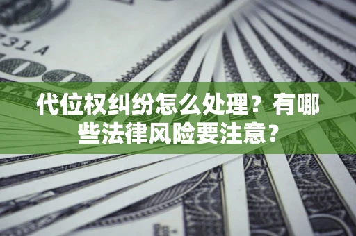 济南代位权纠纷怎么处理？有哪些法律风险要注意？