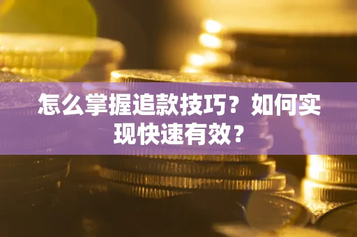 济南怎么掌握追款技巧？如何实现快速有效？
