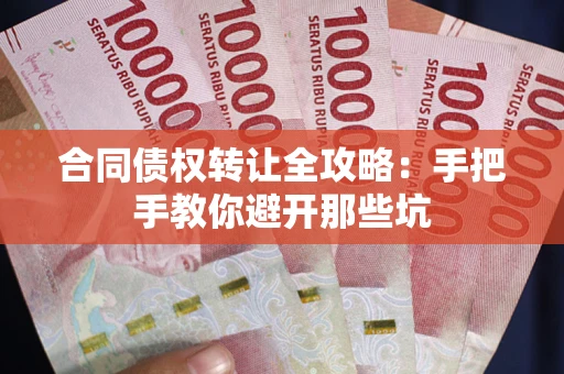 济南合同债权转让全攻略：手把手教你避开那些坑