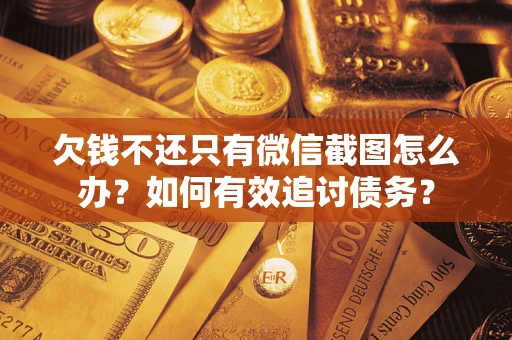 济南欠钱不还只有微信截图怎么办？如何有效追讨债务？