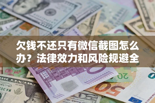 济南欠钱不还只有微信截图怎么办？法律效力和风险规避全解析