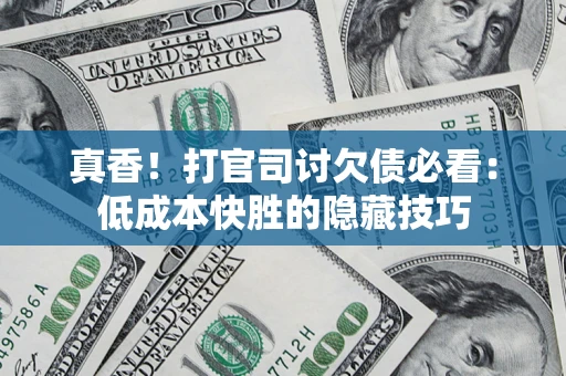 济南真香！打官司讨欠债必看：低成本快胜的隐藏技巧