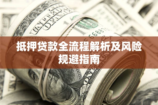 济南抵押贷款全流程解析及风险规避指南