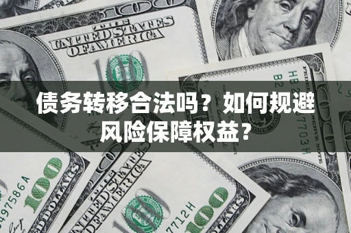 济南债务转移合法吗？如何规避风险保障权益？