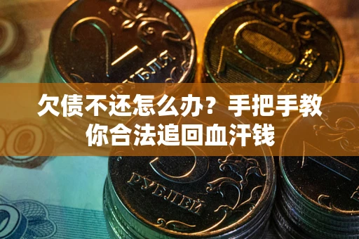 济南欠债不还怎么办？手把手教你合法追回血汗钱