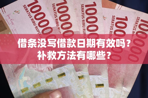 济南借条没写借款日期有效吗？补救方法有哪些？