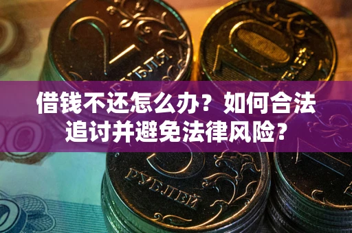 济南借钱不还怎么办？如何合法追讨并避免法律风险？