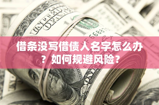 济南借条没写借债人名字怎么办？如何规避风险？