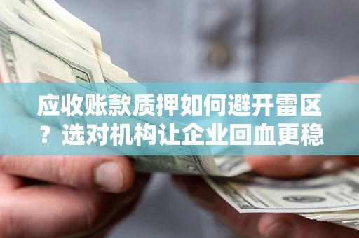 济南应收账款质押如何避开雷区？选对机构让企业回血更稳