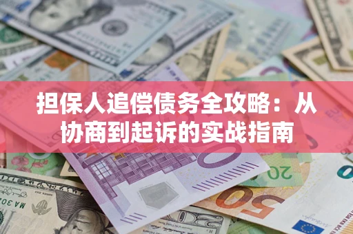 济南担保人追偿债务全攻略：从协商到起诉的实战指南