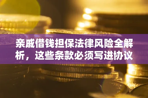 济南亲戚借钱担保法律风险全解析，这些条款必须写进协议