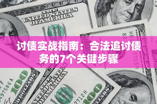 济南讨债实战指南：合法追讨债务的7个关键步骤