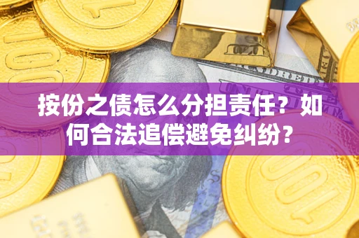 济南按份之债怎么分担责任？如何合法追偿避免纠纷？