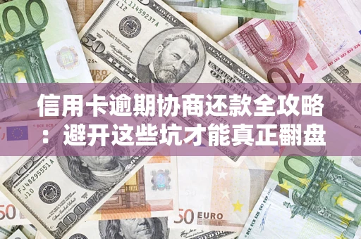 济南信用卡逾期协商还款全攻略：避开这些坑才能真正翻盘